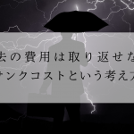 過去の費用は取り返せない〜サンクコスト〜